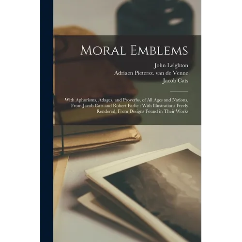 Moral Emblems: With Aphorisms, Adages, and Proverbs, of all Ages and Nations, From Jacob Cats and Robert Farlie: With Illustrations F - Paperback