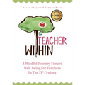 The Teacher Within: A Mindful Journey Toward Well-Being For Teachers In The 21st Century - Paperback