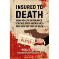 Insured to Death: How Health Insurance Screws Over Americans - And How We Take It Back - Paperback