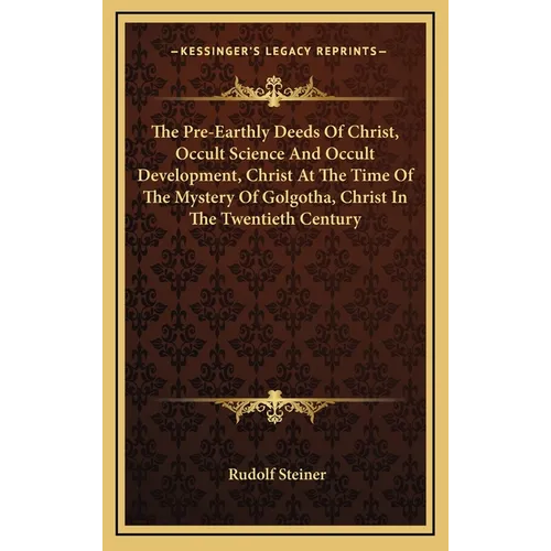 The Pre-Earthly Deeds Of Christ, Occult Science And Occult Development, Christ At The Time Of The Mystery Of Golgotha, Christ In The Twentieth Century - Hardcover