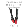 Stories from The Shoe Store: Men and Other Hot Fashion Accessories - Paperback