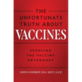 The Unfortunate Truth About Vaccines: Exposing the Vaccine Orthodoxy - Paperback