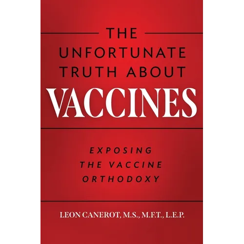 The Unfortunate Truth About Vaccines: Exposing the Vaccine Orthodoxy - Paperback