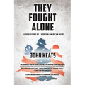 They Fought Alone: A True Story of a Modern American Hero - Hardcover
