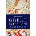 Great Is the Lord: Theology for the Praise of God - Paperback
