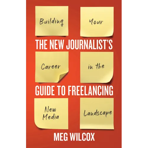 The New Journalist's Guide to Freelancing: Building Your Career in the New Media Landscape - Paperback