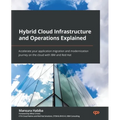 Hybrid Cloud Infrastructure and Operations Explained: Accelerate your application migration and modernization journey on the cloud with IBM and Red Ha - Paperback