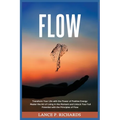 Flow: Transform Your Life with the Power of Positive Energy: Master the Art of Living in the Moment and Unlock Your Full Potential with the Principles - Paperback