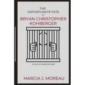 The Unfortunate Fate of Bryan Christopher Kohberger: A Tale of Misfortune - Paperback