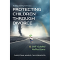 Protecting Children Through Divorce: 12 Self-Guided Reflections - Paperback