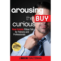 Arousing the Buy Curious: Real Estate Pillow Talk for Patrons and Professionals - Paperback