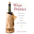 Wine Politics: How Governments, Environmentalists, Mobsters, and Critics Influence the Wines We Drink - Paperback