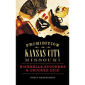 Prohibition in Kansas City, Missouri: Highballs, Spooners & Crooked Dice - Hardcover