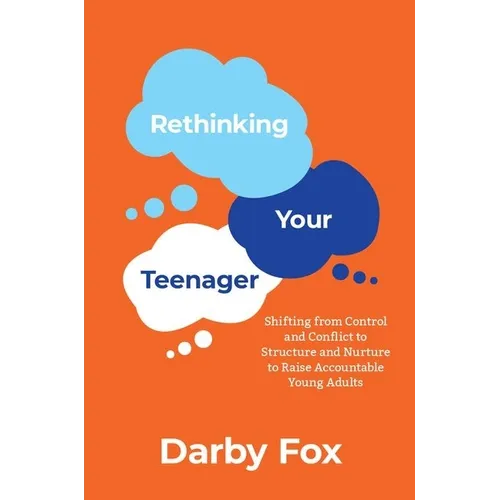 Rethinking Your Teenager: Shifting from Control and Conflict to Structure and Nurture to Raise Accountable Young Adults - Paperback