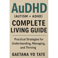 AuDHD (Autism + ADHD) Complete Living Guide: Practical Strategies for Understanding, Managing, and Thriving - Paperback