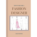 How to Become a Fashion Designer: Paperback - Paperback