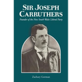 Sir Joseph Carruthers: Founder of the New South Wales Liberal Party - Hardcover