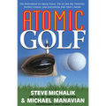 Atomic Golf: The Alternative to Swing Gurus, Pie-In-The-Sky Theories, Perfect Greens, and Everything Else That's Failed - Paperback