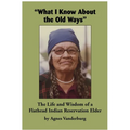 What I Know about the Old Ways: The Life and Wisdom of a Flathead Indian Reservation Elder - Paperback