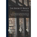 The Book O' Beggs: a Genealogical Study of the Beggs Family in America, Also Gleanings Concerning This Ancient Gaelic Family of Beg - Beg - Paperback