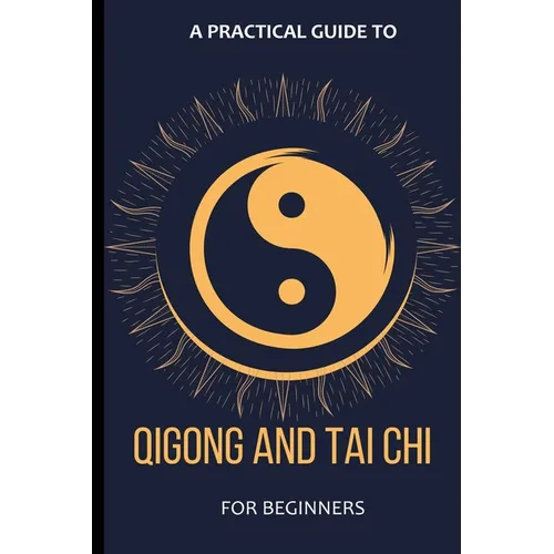 A Practical Guide To Qigong And Tai Chi For Beginners - Paperback