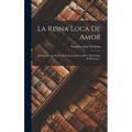 La Reina Loca De Amor: Historia Romántica De Doña Juana De Castilla Y Don Felipe El Hermoso... - Hardcover
