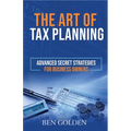 The Art of Tax Planning: Advanced Secret Strategies for Business Owners - Paperback