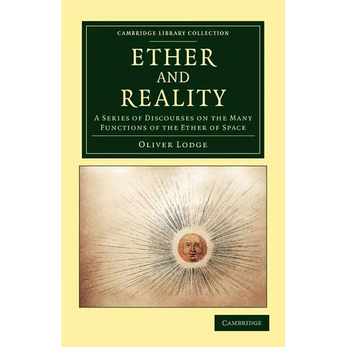Ether and Reality: A Series of Discourses on the Many Functions of the Ether of Space - Paperback