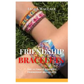 Friendship Bracelets: The Ultimate Guide to Friendship Bracelets - Paperback