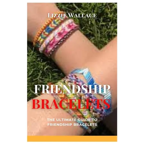 Friendship Bracelets: The Ultimate Guide to Friendship Bracelets - Paperback