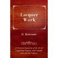Lacquer Work - A Practical Exposition of the Art of Lacquering Together with Valuable Notes for the Collector - Paperback