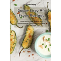 Super Easy Air Fryer Recipes: Learn How to Cook Low-Fat and Delicious Meals Easily and Quickly with Your Air Fryer - Paperback