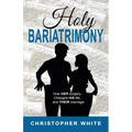 Holy Bariatrimony: How HER surgery...Changed HIS life...And THEIR marriage - Paperback