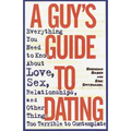 A Guy's Guide to Dating: Everything You Need to Know about Love, Sex, Relationships, and Other Things Too Terrible to Contemplate - Paperback