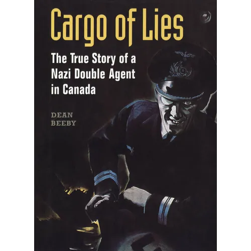 Cargo of Lies: The True Story of a Nazi Double Agent in Canada - Paperback