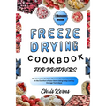 Freeze Drying Cookbook for Preppers: The Complete Guide to Preserve Food Nutrient Dense in the Comfort of your Home Using Long-Lasting Storage Techniq - Paperback