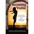 Becoming Visible: Overcoming Trauma-Based Fears, Phobias and Self-Doubt - Paperback