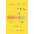 Listen to Your Day: The Life-Changing Practice of Paying Attention - Paperback