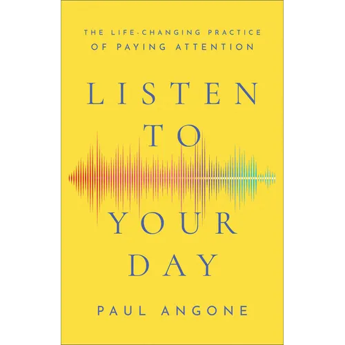 Listen to Your Day: The Life-Changing Practice of Paying Attention - Paperback