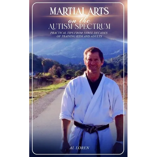Martial Arts on the Autism Spectrum: Practical Tips from Three Decades of Training Kids and Adults - Paperback