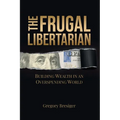 The Frugal Libertarian: Building Wealth in an Overspending World - Paperback