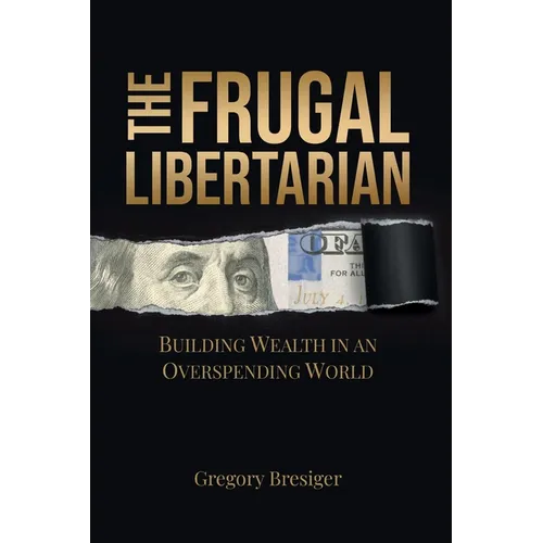 The Frugal Libertarian: Building Wealth in an Overspending World - Paperback