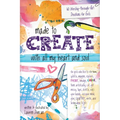 Made to Create with All My Heart and Soul: 60 Worship-Through-Art Devotions for Girls - Paperback