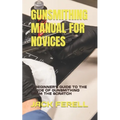 Gunsmithing Manual for Novices: A Beginner's Guide to the Trade of Gunsmithing from the Scratch - Paperback