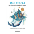Smart Money 2.0: How AI is Transforming Wealth Building (A Comprehensive Guide to AI-Powered Finance) - Paperback
