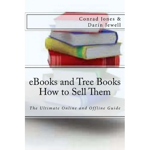 eBooks and Tree Books; How to Sell Them: The Ultimate Online and Offline Guide - Paperback