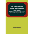 The Life of Blessed John B. Marie Vianney, Curé of Ars: With a Novena and Litany to this Zealous Worker in the Vineyard of the Lord - Paperback