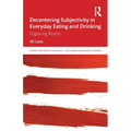 Decentering Subjectivity in Everyday Eating and Drinking: Digesting Reality - Paperback