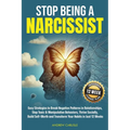Stop Being a Narcissist: Easy Strategies to Break Negative Patterns in Relationships, Stop Toxic & Manipulative Behaviors, Thrive Socially, Build Self - Paperback