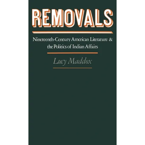 Removals: Nineteenth-Century American Literature and the Politics of Indian Affairs - Hardcover